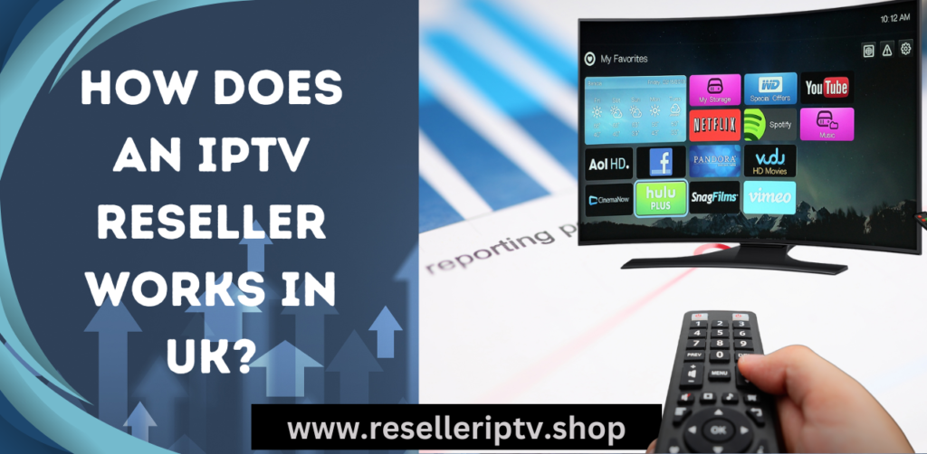 How does an IPTV Reseller works in UK? iptv reseller