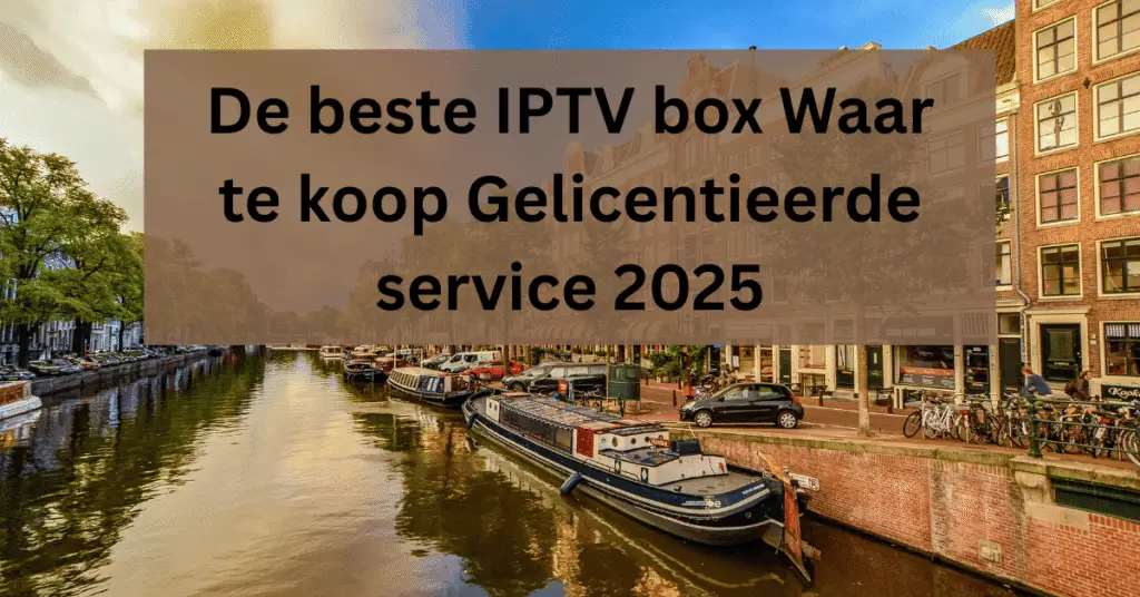 De beste IPTV box Waar te koop Gelicentieerde service 2025