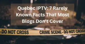 Quebec IPTV: 7 Rarely Known Facts That Most Blogs Don't Cover